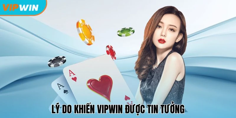 Lý do khiến Vipwin được tin tưởng