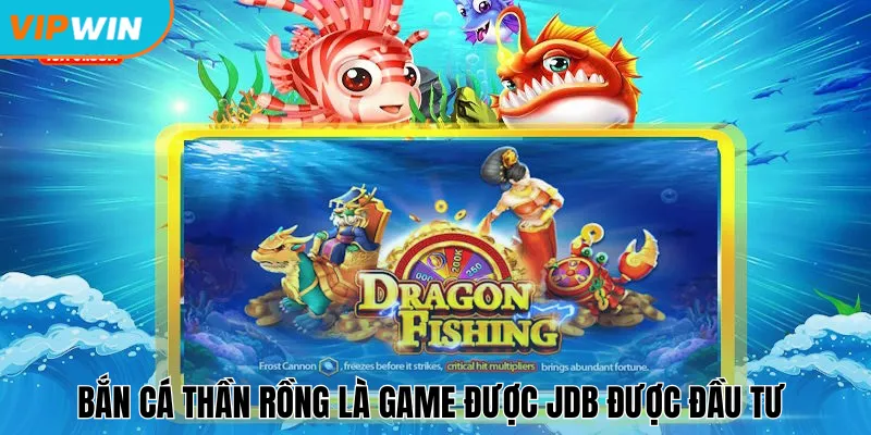 Bắn cá thần rồng là game được JDB được đầu tư