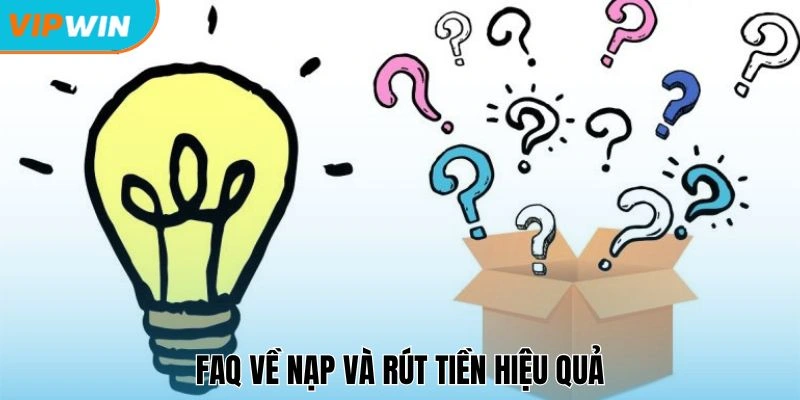 FAQ về nạp và rút tiền hiệu quả