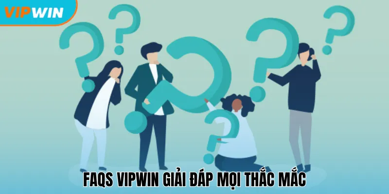 FAQs Vipwin giải đáp mọi thắc mắc