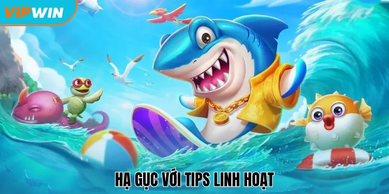 Hạ gục với tips linh hoạt