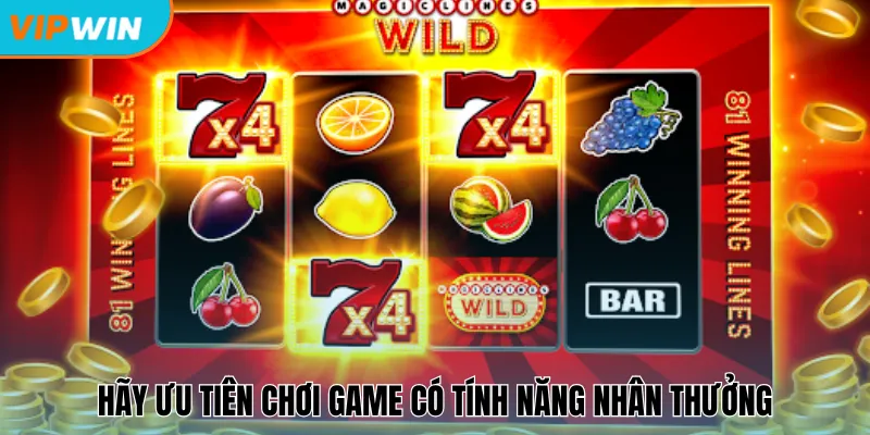Hãy ưu tiên chơi game có tính năng nhân thưởng