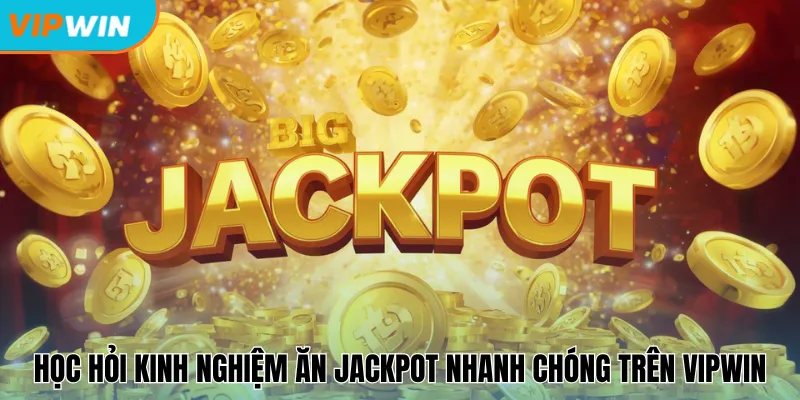 Học hỏi kinh nghiệm ăn Jackpot nhanh chóng trên Vipwin