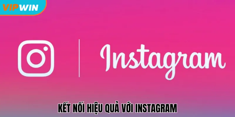 Kết nối hiệu quả với Instagram