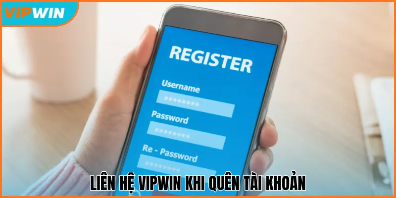 Liên hệ Vipwin khi quên tài khoản