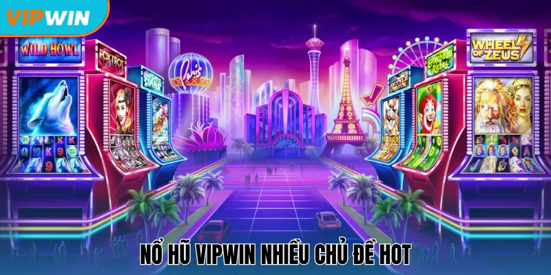 Nổ hũ Vipwin nhiều chủ đề hot