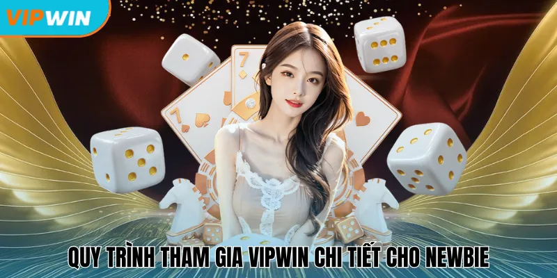Quy trình tham gia Vipwin chi tiết cho newbie
