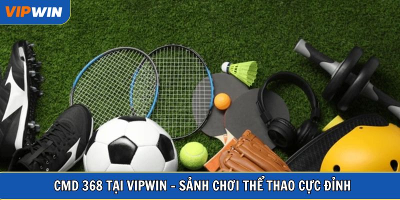 CMD 368 tại VIPWIN - sảnh chơi thể thao cực đỉnh