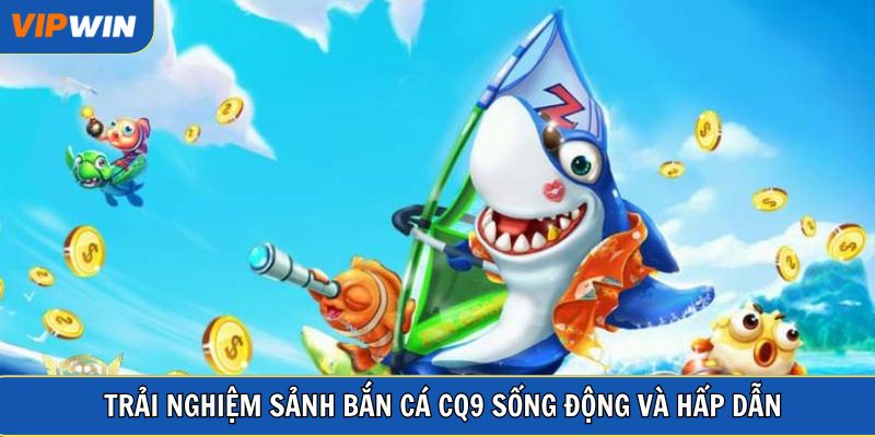 Trải nghiệm sảnh bắn cá CQ9 sống động và hấp dẫn